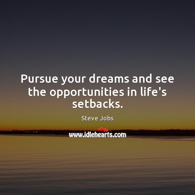 Pursue your dreams and see the opportunities in life’s setbacks. Steve Jobs Picture Quote