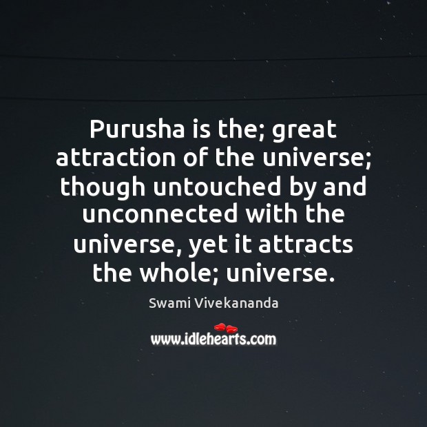 Purusha is the; great attraction of the universe; though untouched by and Swami Vivekananda Picture Quote
