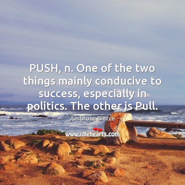 PUSH, n. One of the two things mainly conducive to success, especially Image