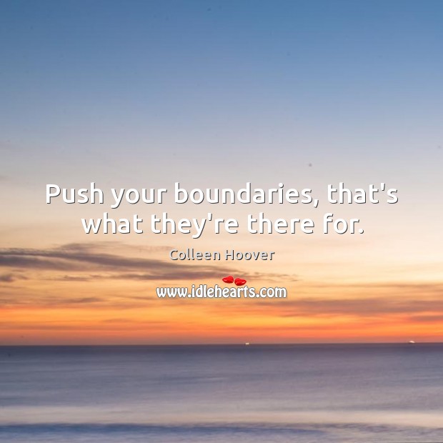 Push your boundaries, that’s what they’re there for. Image