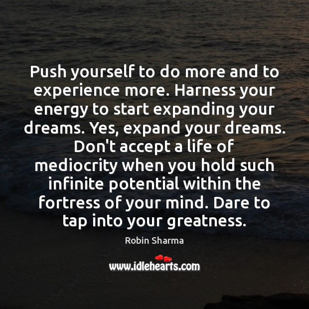 Push yourself to do more and to experience more. Harness your energy Image