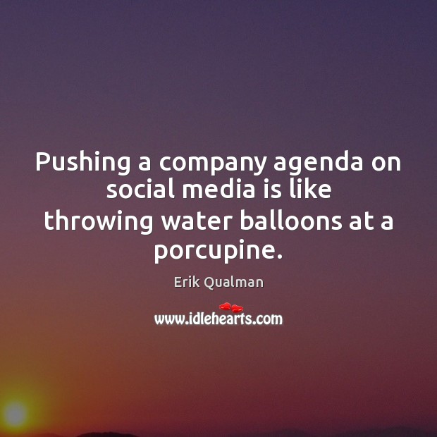 Pushing a company agenda on social media is like throwing water balloons at a porcupine. Social Media Quotes Image