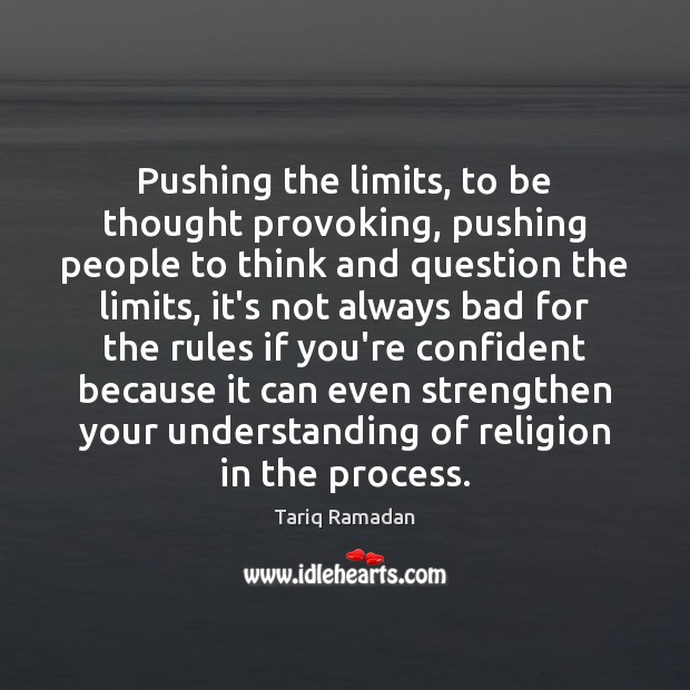 Pushing the limits, to be thought provoking, pushing people to think and Tariq Ramadan Picture Quote