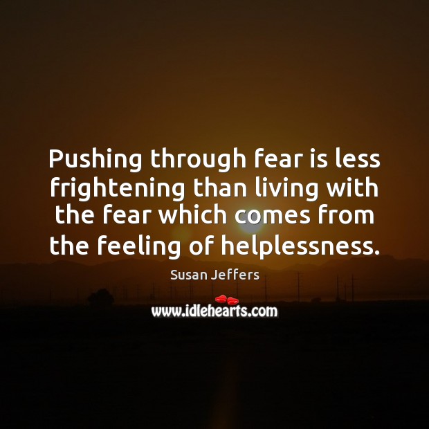 Pushing through fear is less frightening than living with the fear which Image