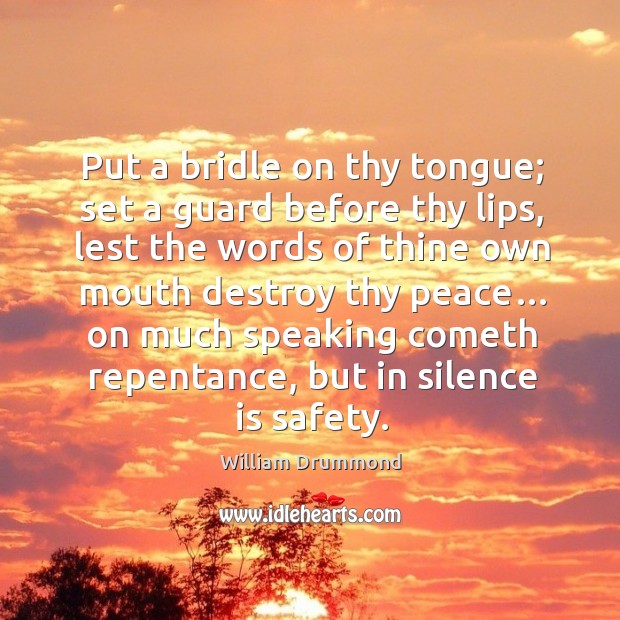 Put a bridle on thy tongue; set a guard before thy lips, lest the words of thine own mouth Silence Quotes Image