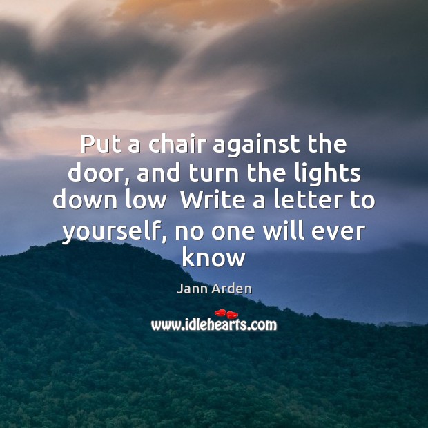 Put a chair against the door, and turn the lights down low Jann Arden Picture Quote
