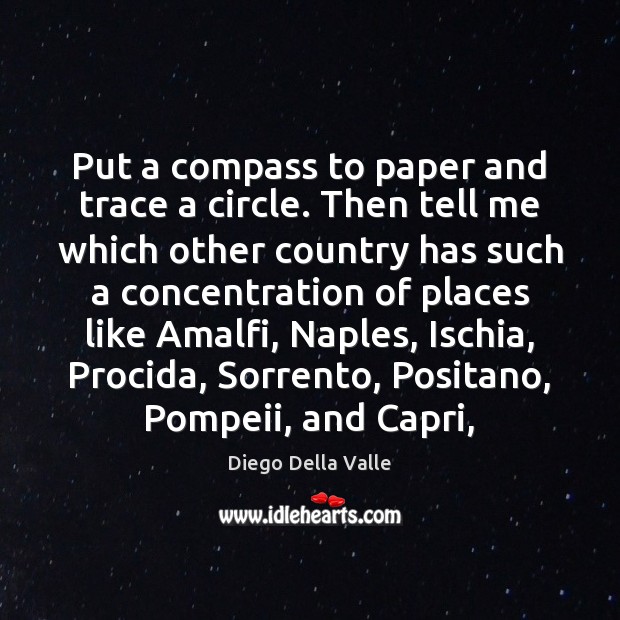 Put a compass to paper and trace a circle. Then tell me Diego Della Valle Picture Quote