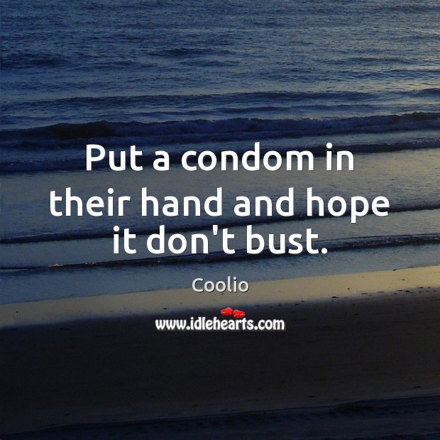 Put a condom in their hand and hope it don’t bust. Coolio Picture Quote