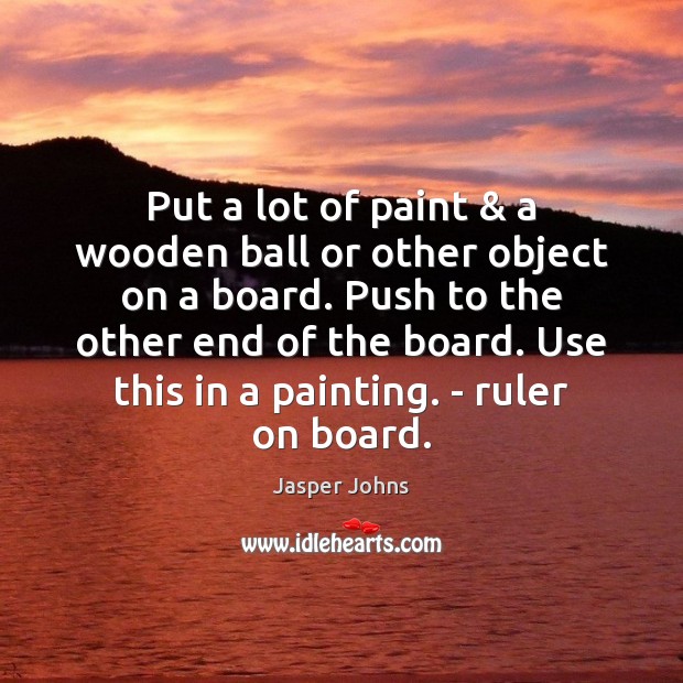 Put a lot of paint & a wooden ball or other object on Image