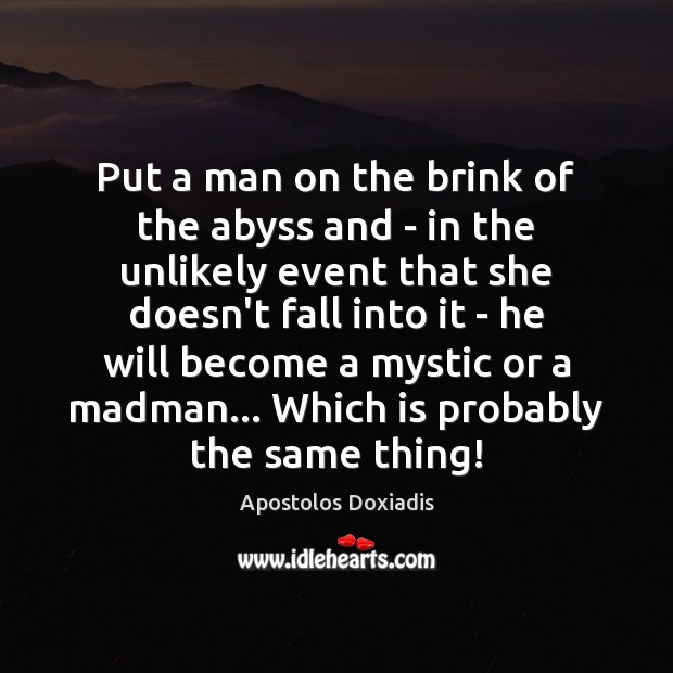 Put a man on the brink of the abyss and – in Apostolos Doxiadis Picture Quote