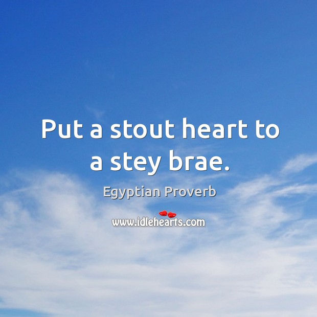 Put a stout heart to a stey brae. Egyptian Proverbs Image