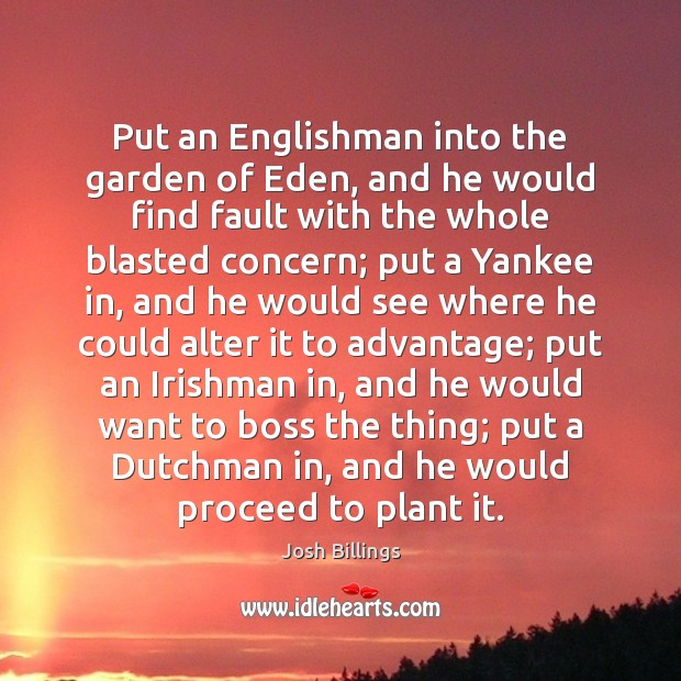 Put an Englishman into the garden of Eden, and he would find Josh Billings Picture Quote