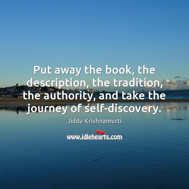 Put away the book, the description, the tradition, the authority, and take Jiddu Krishnamurti Picture Quote