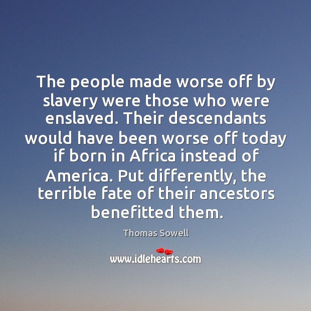 Put differently, the terrible fate of their ancestors benefitted them. Thomas Sowell Picture Quote