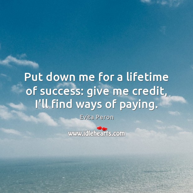 Put down me for a lifetime of success: give me credit, I’ll find ways of paying. Image