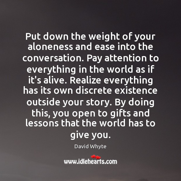 Put down the weight of your aloneness and ease into the conversation. Realize Quotes Image