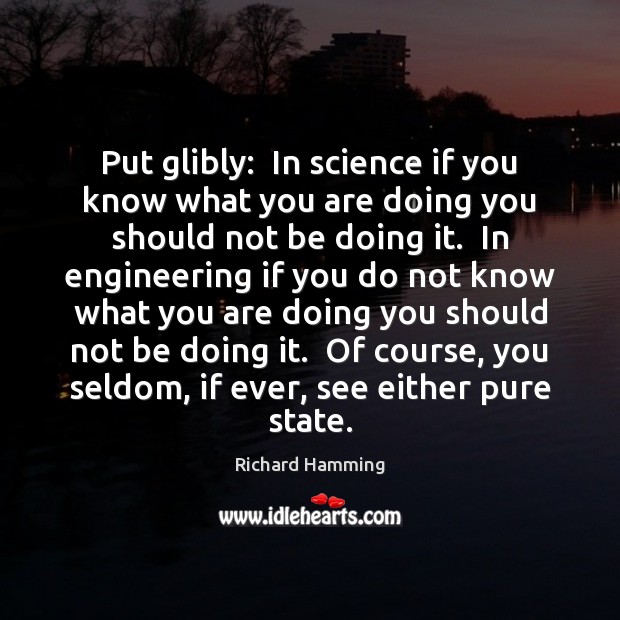 Put glibly:  In science if you know what you are doing you Richard Hamming Picture Quote