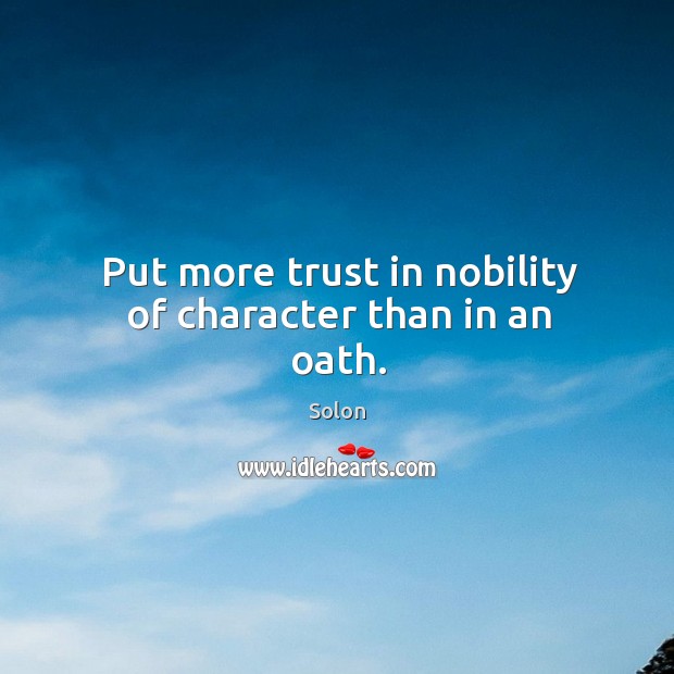 Put more trust in nobility of character than in an oath. Solon Picture Quote