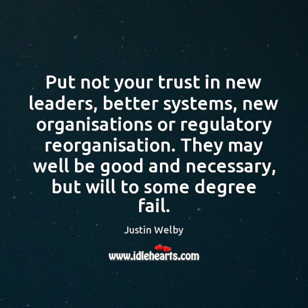 Put not your trust in new leaders, better systems, new organisations or Justin Welby Picture Quote