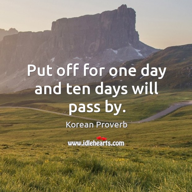 Put off for one day and ten days will pass by. Korean Proverbs Image
