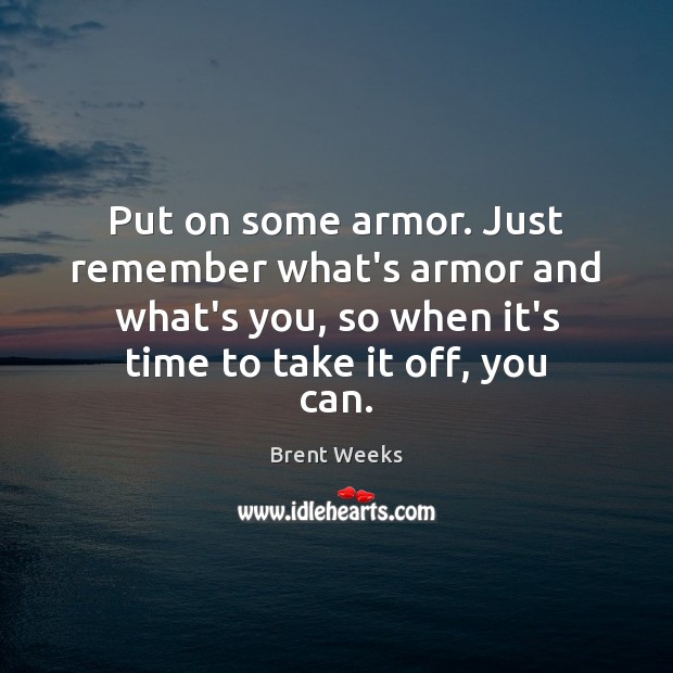 Put on some armor. Just remember what’s armor and what’s you, so Brent Weeks Picture Quote