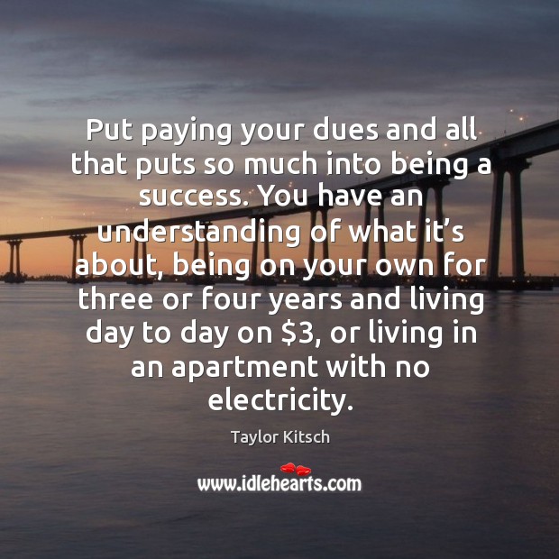 Put paying your dues and all that puts so much into being a success. Image