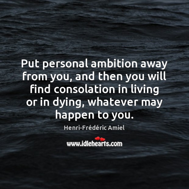 Put personal ambition away from you, and then you will find consolation Image
