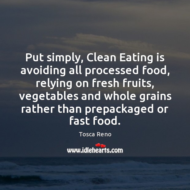 Put simply, Clean Eating is avoiding all processed food, relying on fresh Tosca Reno Picture Quote