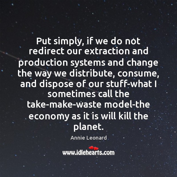 Put simply, if we do not redirect our extraction and production systems Economy Quotes Image