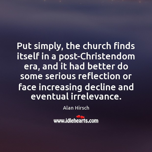 Put simply, the church finds itself in a post-Christendom era, and it Alan Hirsch Picture Quote