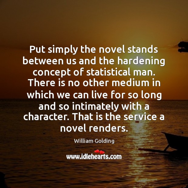 Put simply the novel stands between us and the hardening concept of William Golding Picture Quote