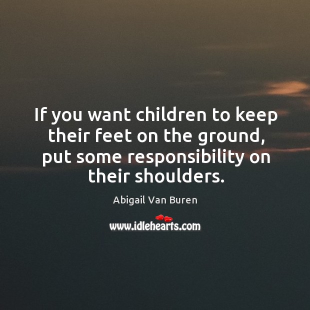 Put some responsibility on children shoulders. Responsibility Quotes Image