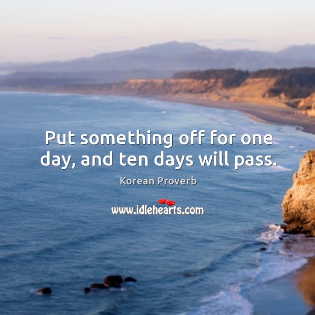 Put something off for one day, and ten days will pass. Korean Proverbs Image