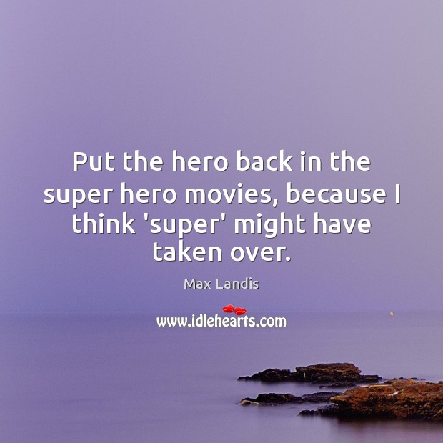 Put the hero back in the super hero movies, because I think ‘super’ might have taken over. Max Landis Picture Quote