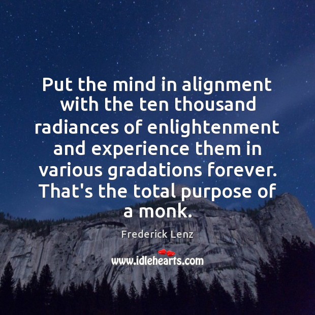 Put the mind in alignment with the ten thousand radiances of enlightenment Frederick Lenz Picture Quote