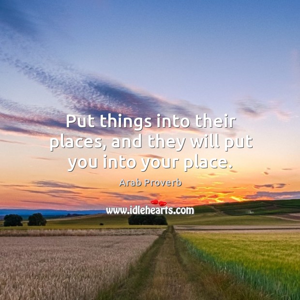 Put things into their places, and they will put you into your place. Arab Proverbs Image