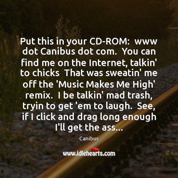 Put this in your CD-ROM:  www dot Canibus dot com.  You can Canibus Picture Quote
