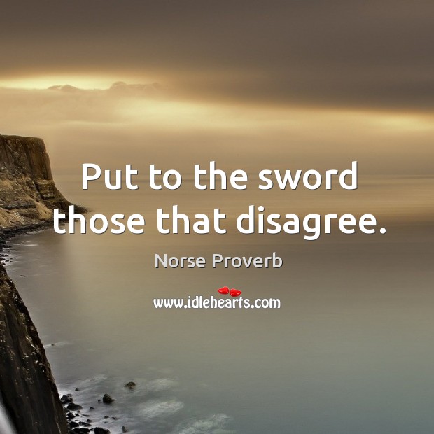 Put to the sword those that disagree. Norse Proverbs Image