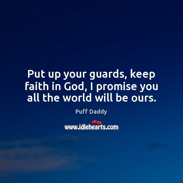 Put up your guards, keep faith in God, I promise you all the world will be ours. Puff Daddy Picture Quote
