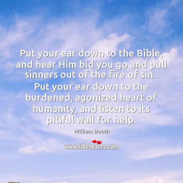 Put your ear down to the Bible, and hear Him bid you Humanity Quotes Image