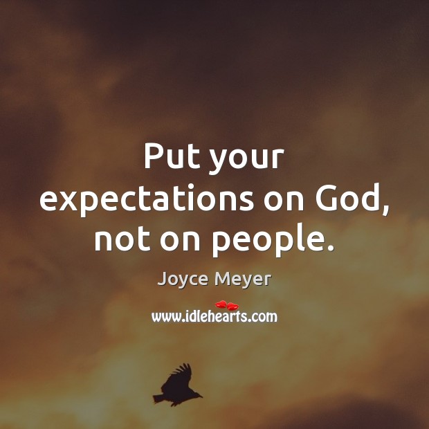 Put your expectations on God, not on people. Joyce Meyer Picture Quote