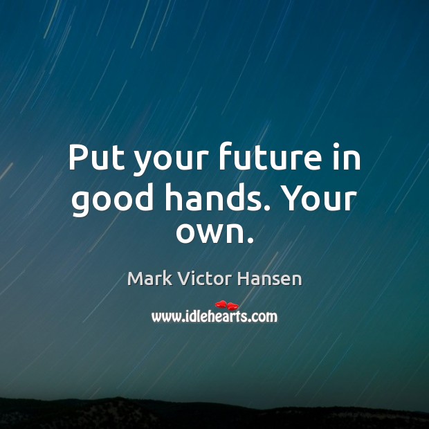 Put your future in good hands. Your own. Image