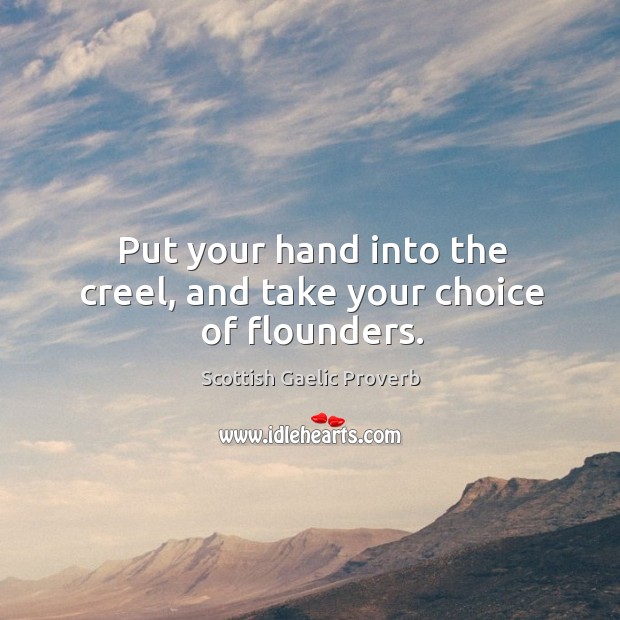 Put your hand into the creel, and take your choice of flounders. Scottish Gaelic Proverbs Image