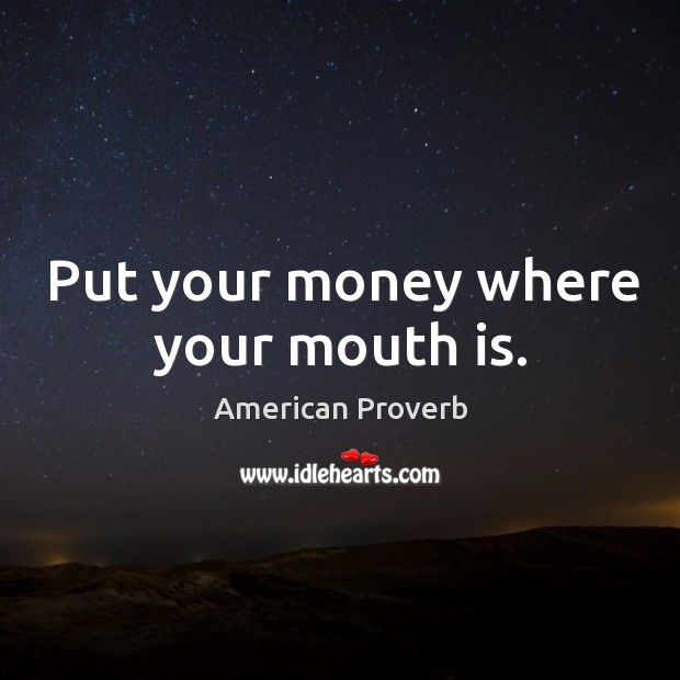 Put your money where your mouth is. American Proverbs Image