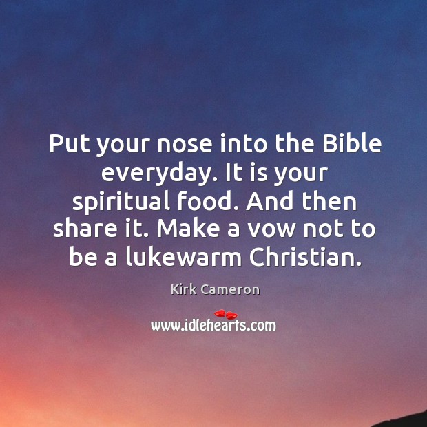 Put your nose into the bible everyday. It is your spiritual food. And then share it. Image