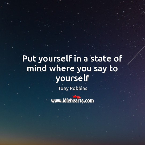 Put yourself in a state of mind where you say to yourself Image