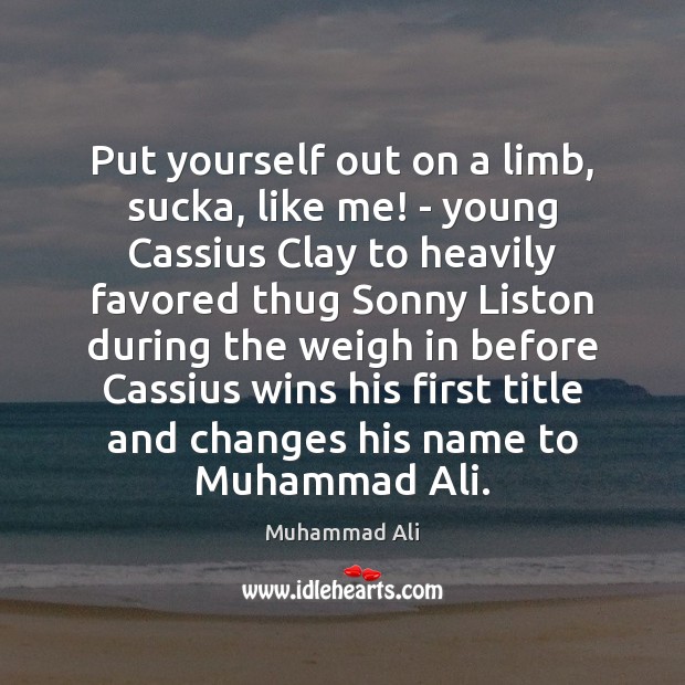 Put yourself out on a limb, sucka, like me! – young Cassius Muhammad Ali Picture Quote