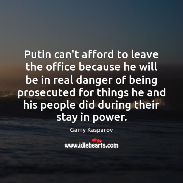 Putin can’t afford to leave the office because he will be in Garry Kasparov Picture Quote