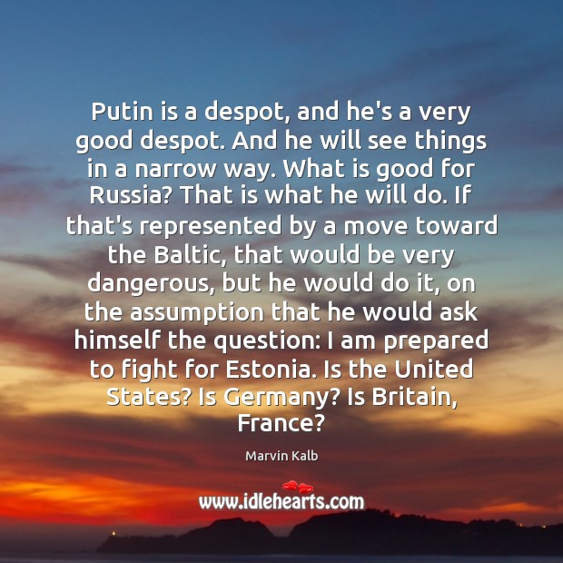 Putin is a despot, and he’s a very good despot. And he Marvin Kalb Picture Quote