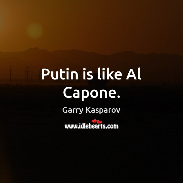 Putin is like Al Capone. Garry Kasparov Picture Quote